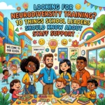 Looking for Neurodiversity Training? 10 Things School Leaders Should Know About Staff Support